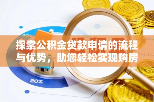 惠济探索公积金贷款申请的流程与优势，助您轻松实现购房梦想