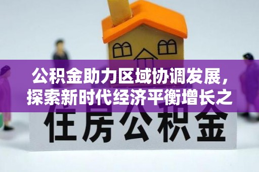 惠济公积金助力区域协调发展，探索新时代经济平衡增长之道