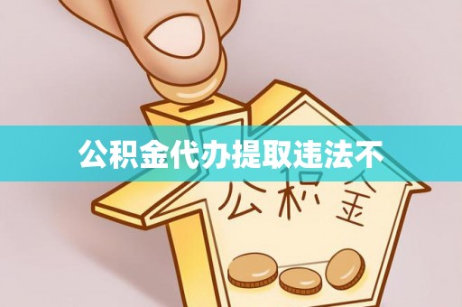 惠济公积金代办提取违法不