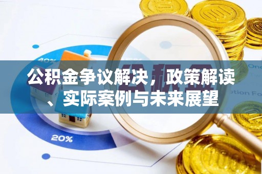 惠济公积金争议解决，政策解读、实际案例与未来展望