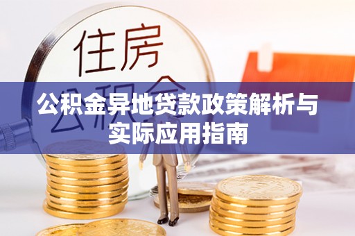 惠济公积金异地贷款政策解析与实际应用指南