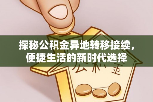 惠济探秘公积金异地转移接续，便捷生活的新时代选择