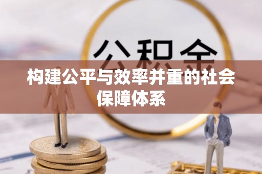惠济构建公平与效率并重的社会保障体系