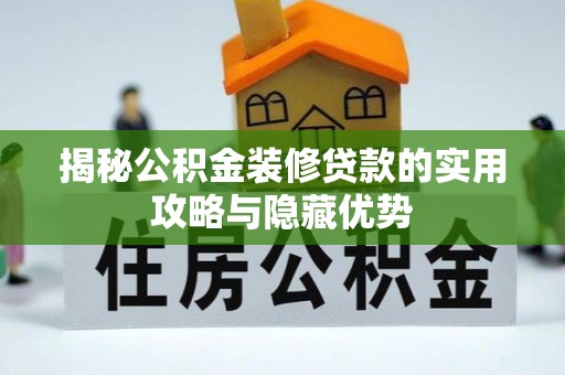 惠济揭秘公积金装修贷款的实用攻略与隐藏优势