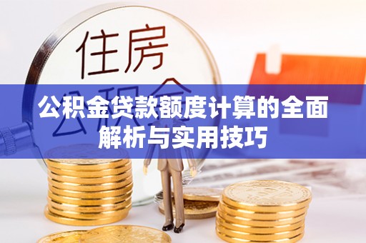 惠济公积金贷款额度计算的全面解析与实用技巧