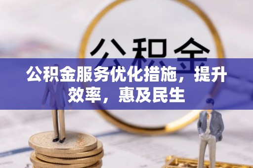 惠济公积金服务优化措施，提升效率，惠及民生