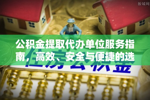 惠济公积金提取代办单位服务指南，高效、安全与便捷的选择