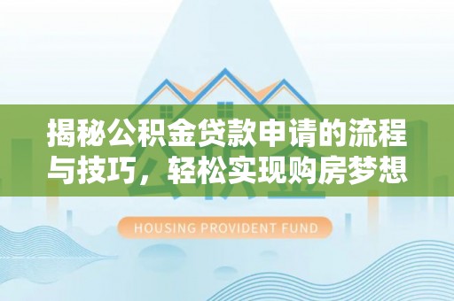 惠济揭秘公积金贷款申请的流程与技巧，轻松实现购房梦想