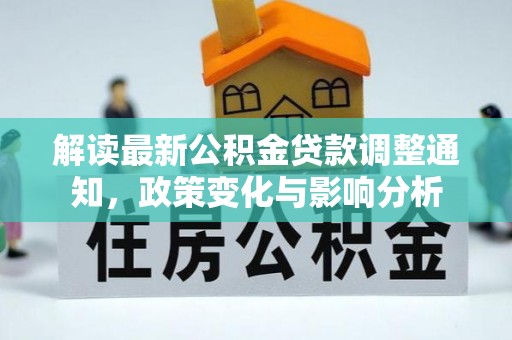 惠济解读最新公积金贷款调整通知，政策变化与影响分析