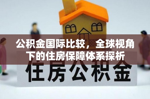 惠济公积金国际比较，全球视角下的住房保障体系探析