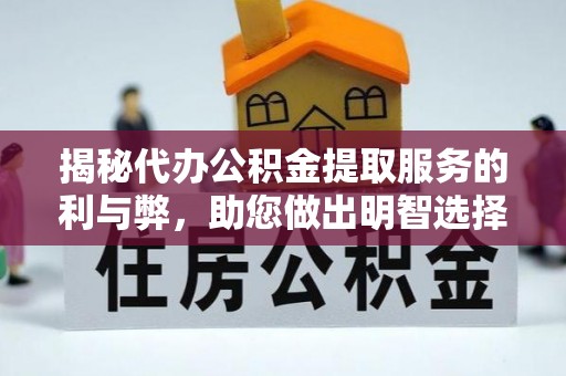 惠济揭秘代办公积金提取服务的利与弊，助您做出明智选择