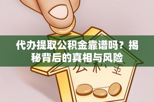 惠济代办提取公积金靠谱吗？揭秘背后的真相与风险