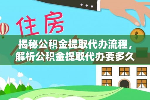 惠济揭秘公积金提取代办流程，解析公积金提取代办要多久的真相