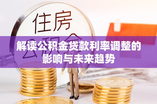 惠济解读公积金贷款利率调整的影响与未来趋势