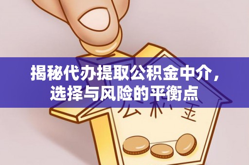 惠济揭秘代办提取公积金中介，选择与风险的平衡点