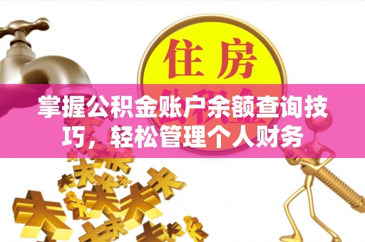 惠济掌握公积金账户余额查询技巧，轻松管理个人财务