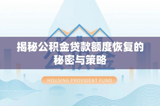 惠济揭秘公积金贷款额度恢复的秘密与策略