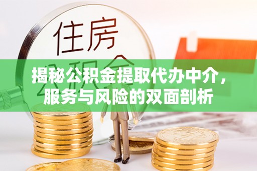 惠济揭秘公积金提取代办中介，服务与风险的双面剖析