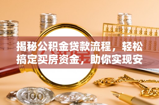 惠济揭秘公积金贷款流程，轻松搞定买房资金，助你实现安居梦想