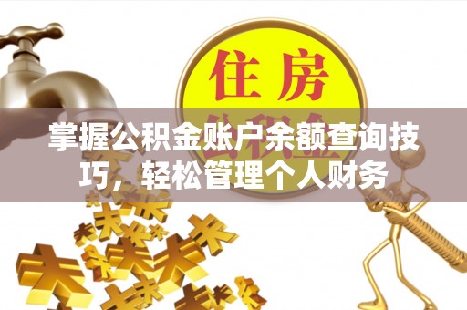 惠济掌握公积金账户余额查询技巧，轻松管理个人财务
