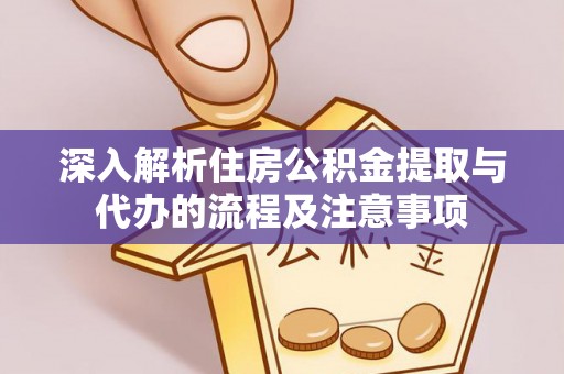 惠济深入解析住房公积金提取与代办的流程及注意事项