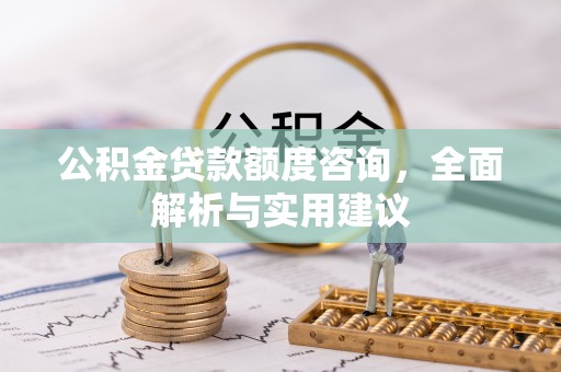 惠济公积金贷款额度咨询，全面解析与实用建议