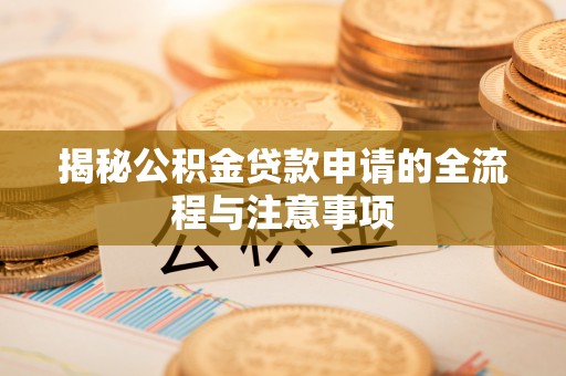 惠济揭秘公积金贷款申请的全流程与注意事项