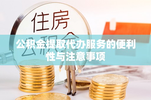 惠济公积金提取代办服务的便利性与注意事项