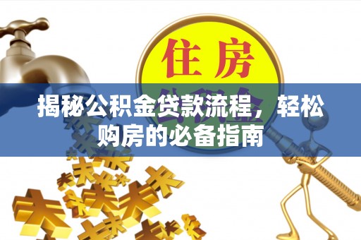 惠济揭秘公积金贷款流程，轻松购房的必备指南
