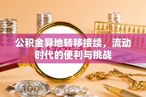 惠济公积金异地转移接续，流动时代的便利与挑战