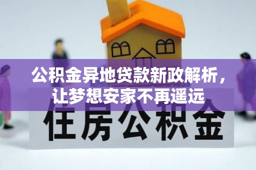 惠济公积金异地贷款新政解析，让梦想安家不再遥远