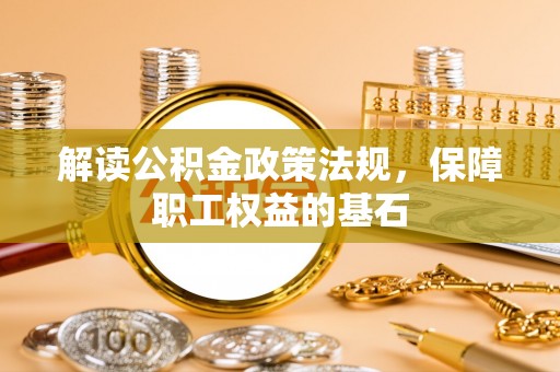 惠济解读公积金政策法规，保障职工权益的基石