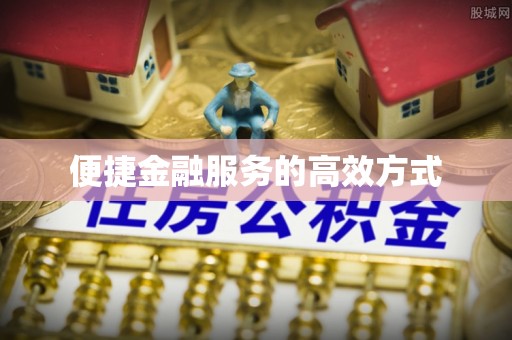 惠济便捷金融服务的高效方式