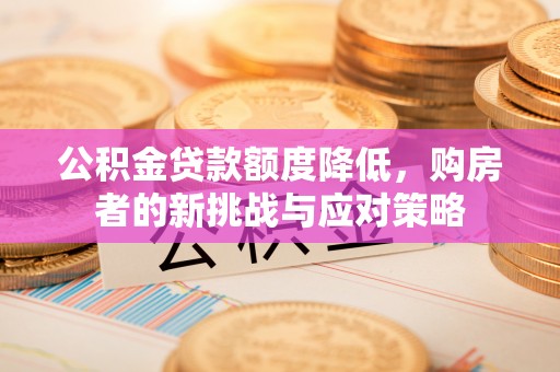 惠济公积金贷款额度降低，购房者的新挑战与应对策略