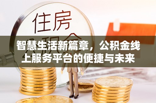 惠济智慧生活新篇章，公积金线上服务平台的便捷与未来