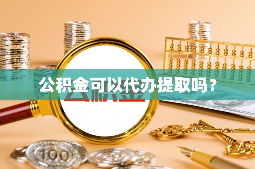 惠济公积金可以代办提取吗？