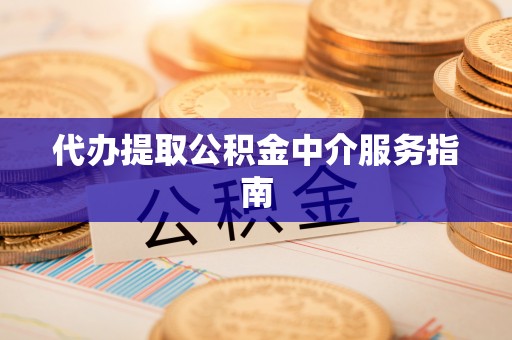 惠济代办提取公积金中介服务指南