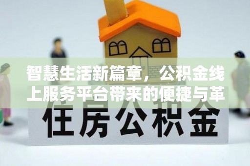 惠济智慧生活新篇章，公积金线上服务平台带来的便捷与革新