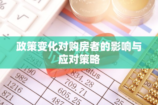 惠济政策变化对购房者的影响与应对策略
