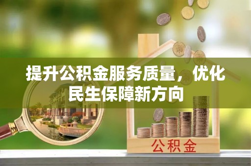 惠济提升公积金服务质量，优化民生保障新方向