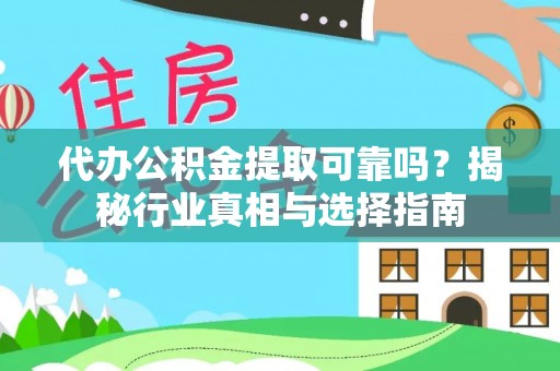 惠济代办公积金提取可靠吗？揭秘行业真相与选择指南