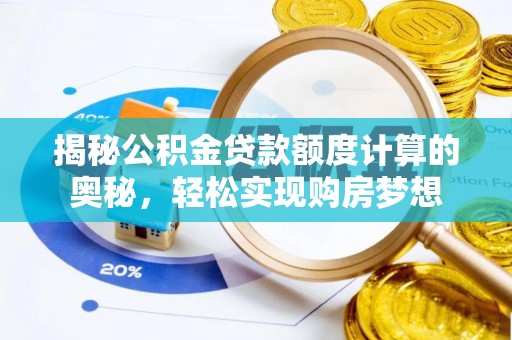 惠济揭秘公积金贷款额度计算的奥秘，轻松实现购房梦想