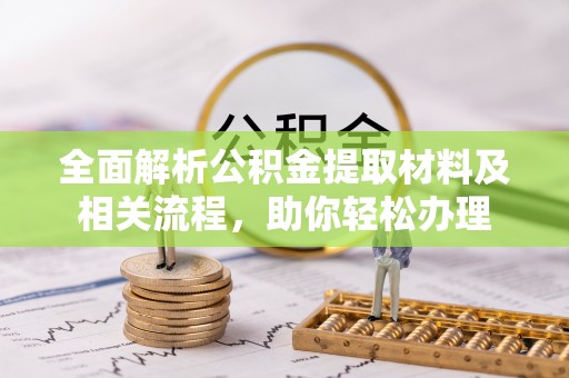 惠济全面解析公积金提取材料及相关流程，助你轻松办理