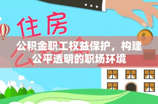 惠济公积金职工权益保护，构建公平透明的职场环境