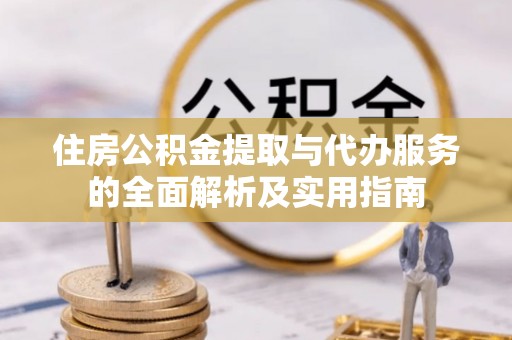 惠济住房公积金提取与代办服务的全面解析及实用指南