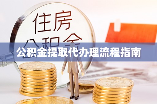 惠济公积金提取代办理流程指南
