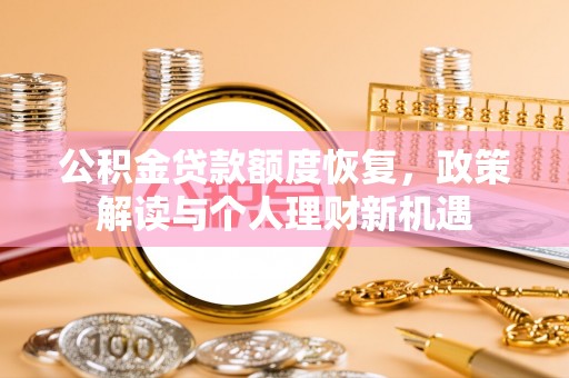 惠济公积金贷款额度恢复，政策解读与个人理财新机遇