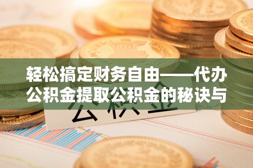惠济轻松搞定财务自由——代办公积金提取公积金的秘诀与技巧