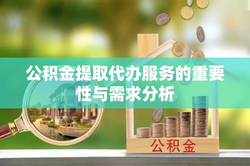 惠济公积金提取代办服务的重要性与需求分析