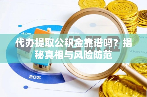 惠济代办提取公积金靠谱吗？揭秘真相与风险防范
